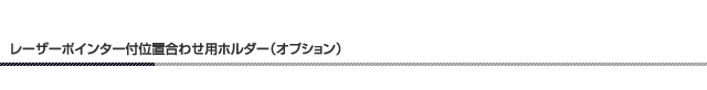 レーザーポインター付位置合わせ用ホルダー（オプション）